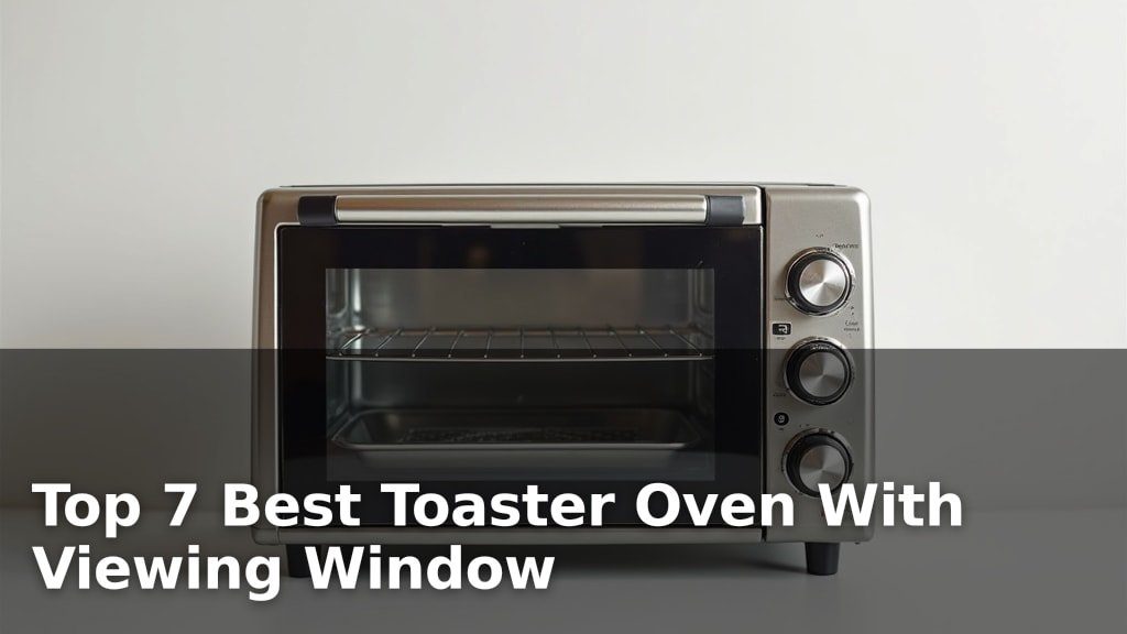 Top 7 Best Toaster Oven With Viewing Window