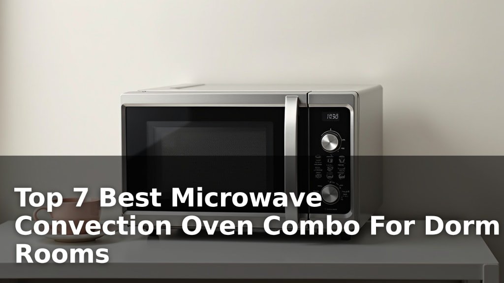 Top 7 Best Microwave Convection Oven Combo For Dorm Rooms