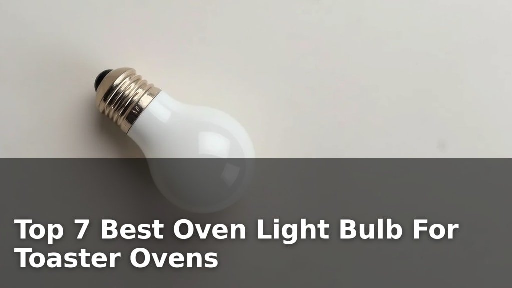 Top 7 Best Oven Light Bulb For Toaster Ovens